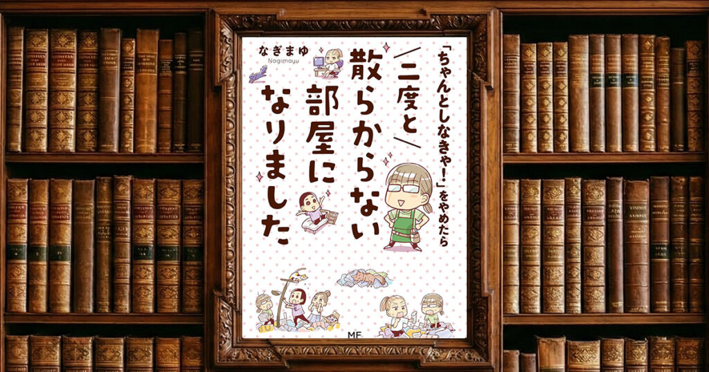 「ちゃんとしなきゃ！」をやめたら 二度と散らからない部屋になりました｜感想・書評レビュー