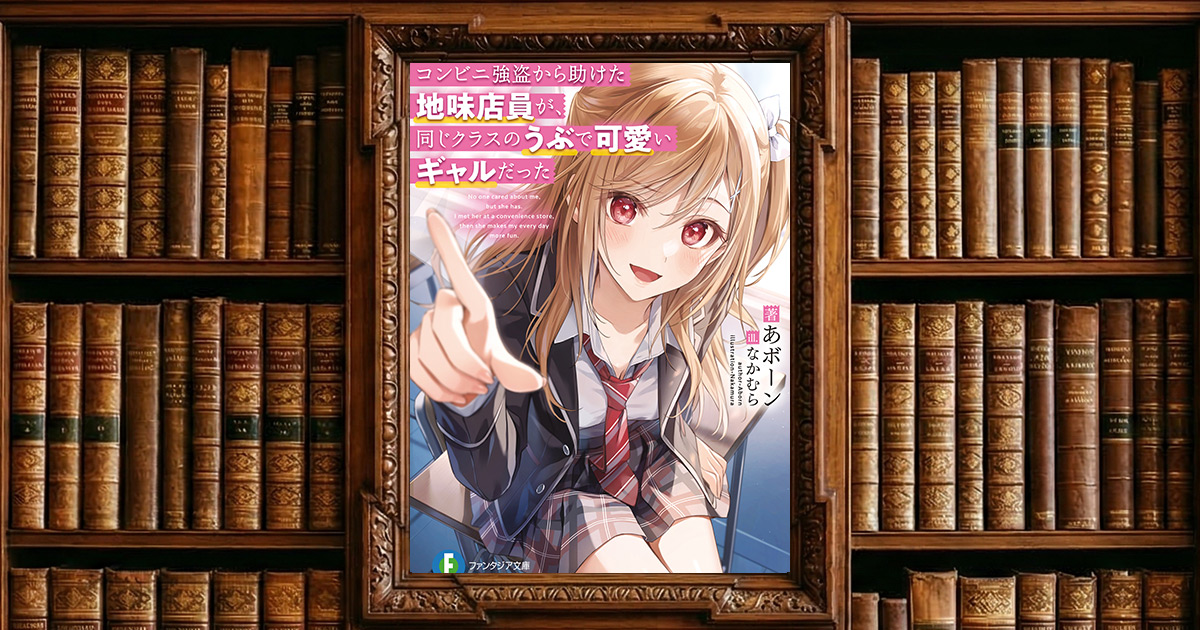 コンビニ強盗から助けた地味店員が、同じクラスのうぶで可愛いギャルだった｜感想・書評レビュー